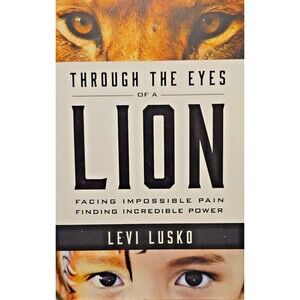 Through the Eyes of a Lion: Facing Impossible Pain, Finding Incredible Power
